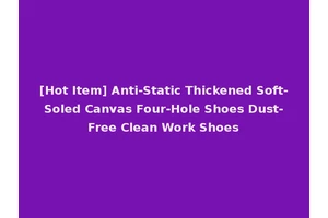 [Hot Item] Anti-Static Thickened Soft-Soled Canvas Four-Hole Shoes Dust-Free Clean Work Shoes