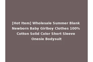 [Hot Item] Wholesale Summer Blank Newborn Baby Girlboy Clothes 100% Cotton Solid Color Short Sleeve Onesie Bodysuit