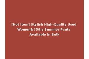 [Hot Item] Stylish High-Quality Used Women's Summer Pants Available in Bulk