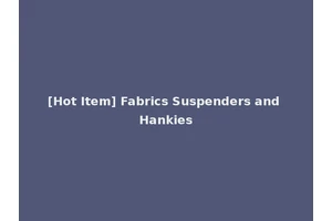 [Hot Item] Fabrics Suspenders and Hankies