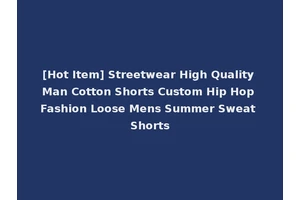 [Hot Item] Streetwear High Quality Man Cotton Shorts Custom Hip Hop Fashion Loose Mens Summer Sweat Shorts