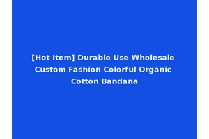 [Hot Item] Durable Use Wholesale Custom Fashion Colorful Organic Cotton Bandana