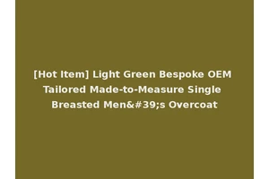 [Hot Item] Light Green Bespoke OEM Tailored Made-to-Measure Single Breasted Men's Overcoat