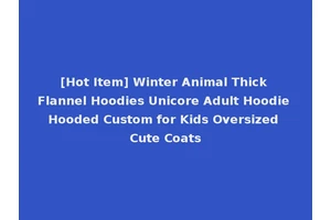 [Hot Item] Winter Animal Thick Flannel Hoodies Unicore Adult Hoodie Hooded Custom for Kids Oversized Cute Coats