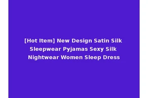 [Hot Item] New Design Satin Silk Sleepwear Pyjamas Sexy Silk Nightwear Women Sleep Dress