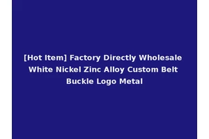 [Hot Item] Factory Directly Wholesale White Nickel Zinc Alloy Custom Belt Buckle Logo Metal