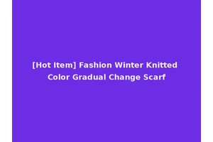 [Hot Item] Fashion Winter Knitted Color Gradual Change Scarf