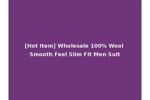[Hot Item] Wholesale 100% Wool Smooth Feel Slim Fit Men Suit