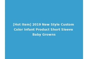 [Hot Item] 2019 New Style Custom Color Infant Product Short Sleeve Baby Growns