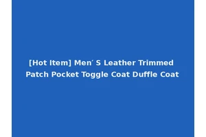 [Hot Item] Men′ S Leather Trimmed Patch Pocket Toggle Coat Duffle Coat