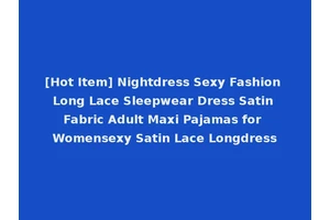 [Hot Item] Nightdress Sexy Fashion Long Lace Sleepwear Dress Satin Fabric Adult Maxi Pajamas for Womensexy Satin Lace Longdress