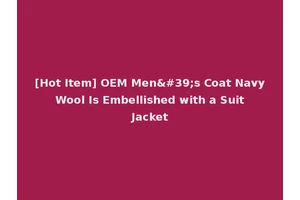 [Hot Item] OEM Men's Coat Navy Wool Is Embellished with a Suit Jacket
