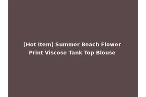[Hot Item] Summer Beach Flower Print Viscose Tank Top Blouse