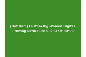 [Hot Item] Custom Big Women Digital Printing Satin Pure Silk Scarf 90*90