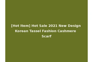 [Hot Item] Hot Sale 2021 New Design Korean Tassel Fashion Cashmere Scarf