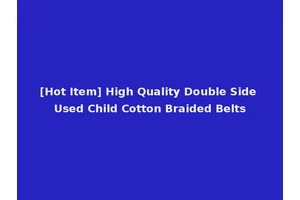[Hot Item] High Quality Double Side Used Child Cotton Braided Belts