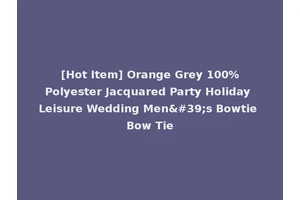 [Hot Item] Orange Grey 100%Polyester Jacquared Party Holiday Leisure Wedding Men's Bowtie Bow Tie