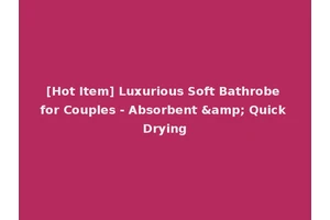 [Hot Item] Luxurious Soft Bathrobe for Couples - Absorbent &amp; Quick Drying