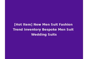 [Hot Item] New Men Suit Fashion Trend Inventory Bespoke Men Suit Wedding Suits