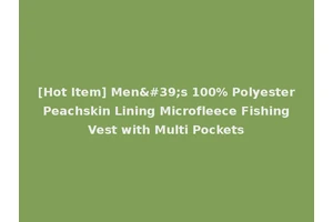 [Hot Item] Men's 100% Polyester Peachskin Lining Microfleece Fishing Vest with Multi Pockets