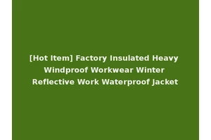 [Hot Item] Factory Insulated Heavy Windproof Workwear Winter Reflective Work Waterproof Jacket