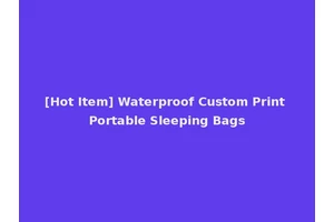 [Hot Item] Waterproof Custom Print Portable Sleeping Bags