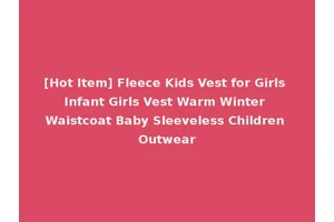 [Hot Item] Fleece Kids Vest for Girls Infant Girls Vest Warm Winter Waistcoat Baby Sleeveless Children Outwear