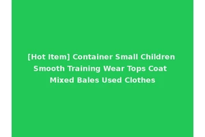 [Hot Item] Container Small Children Smooth Training Wear Tops Coat Mixed Bales Used Clothes