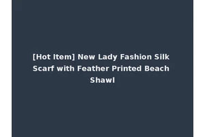[Hot Item] New Lady Fashion Silk Scarf with Feather Printed Beach Shawl