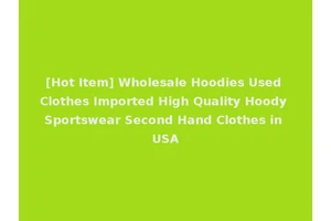 [Hot Item] Wholesale Hoodies Used Clothes Imported High Quality Hoody Sportswear Second Hand Clothes in USA