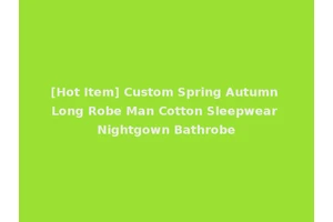 [Hot Item] Custom Spring Autumn Long Robe Man Cotton Sleepwear Nightgown Bathrobe