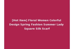 [Hot Item] Floral Women Colorful Design Spring Fashion Summer Lady Square Silk Scarf