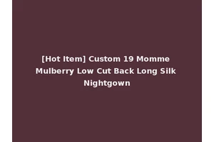 [Hot Item] Custom 19 Momme Mulberry Low Cut Back Long Silk Nightgown