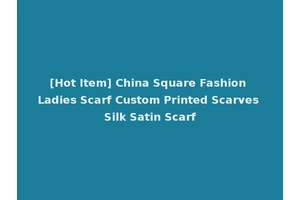 [Hot Item] China Square Fashion Ladies Scarf Custom Printed Scarves Silk Satin Scarf