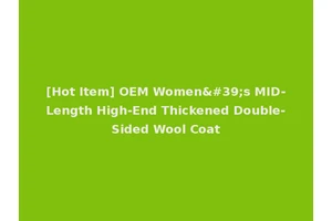 [Hot Item] OEM Women's MID-Length High-End Thickened Double-Sided Wool Coat