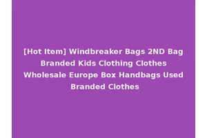 [Hot Item] Windbreaker Bags 2ND Bag Branded Kids Clothing Clothes Wholesale Europe Box Handbags Used Branded Clothes