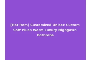 [Hot Item] Customized Unisex Custom Soft Plush Warm Luxury Nighgown Bathrobe