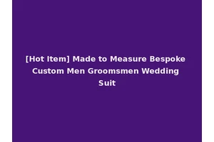 [Hot Item] Made to Measure Bespoke Custom Men Groomsmen Wedding Suit