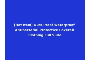 [Hot Item] Dust-Proof Waterproof Antibacterial Protective Coverall Clothing Full Suite