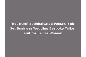 [Hot Item] Sophisticated Female Suit Set Business Wedding Bespoke Tailor Suit for Ladies Women