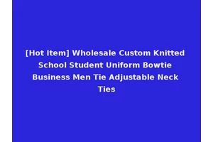 [Hot Item] Wholesale Custom Knitted School Student Uniform Bowtie Business Men Tie Adjustable Neck Ties