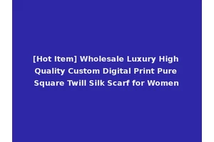 [Hot Item] Wholesale Luxury High Quality Custom Digital Print Pure Square Twill Silk Scarf for Women