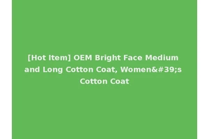 [Hot Item] OEM Bright Face Medium and Long Cotton Coat, Women's Cotton Coat