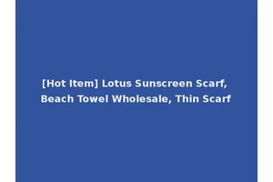 [Hot Item] Lotus Sunscreen Scarf, Beach Towel Wholesale, Thin Scarf