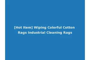 [Hot Item] Wiping Colorful Cotton Rags Industrial Cleaning Rags