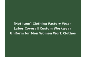 [Hot Item] Clothing Factory Wear Labor Coverall Custom Workwear Uniform for Men Women Work Clothes