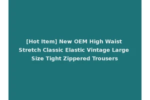 [Hot Item] New OEM High Waist Stretch Classic Elastic Vintage Large Size Tight Zippered Trousers