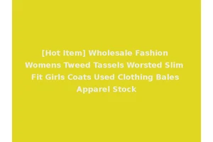 [Hot Item] Wholesale Fashion Womens Tweed Tassels Worsted Slim Fit Girls Coats Used Clothing Bales Apparel Stock