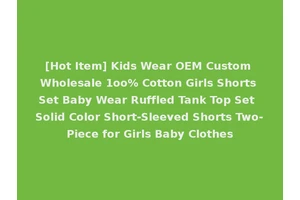 [Hot Item] Kids Wear OEM Custom Wholesale 1oo% Cotton Girls Shorts Set Baby Wear Ruffled Tank Top Set Solid Color Short-Sleeved Shorts Two-Piece for Girls Baby Clothes