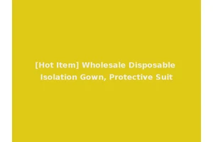 [Hot Item] Wholesale Disposable Isolation Gown, Protective Suit